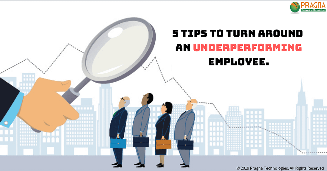 Are Employees Underperforming? 5 Tips to turn around an Underperforming Employee.